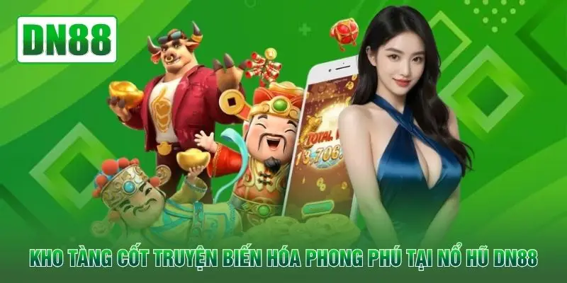 Kho tàng cốt truyện biến hóa phong phú tại nổ hũ DN88