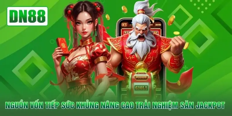 Nguồn vốn tiếp sức khủng nâng cao trải nghiệm săn Jackpot