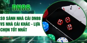 So Sánh Nhà Cái DN88 Vs Nhà Cái Khác - Lựa Chọn Tốt Nhất