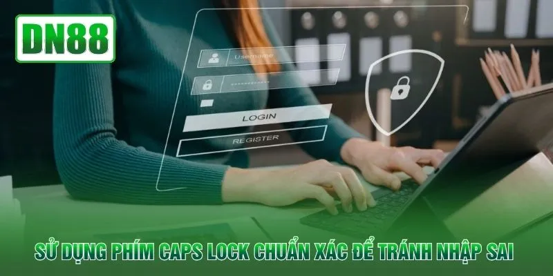 Sử dụng phím Caps Lock chuẩn xác để tránh nhập sai