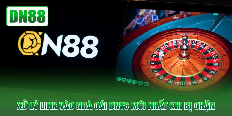 Xử lý link vào nhà cái DN88 mới nhất bị chặn